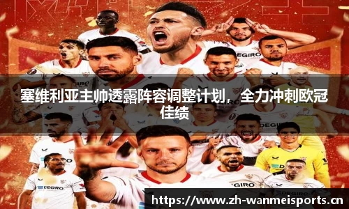 塞维利亚主帅透露阵容调整计划，全力冲刺欧冠佳绩