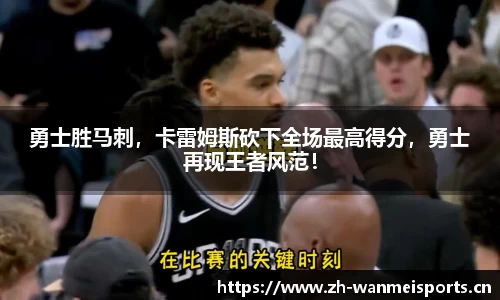 勇士胜马刺，卡雷姆斯砍下全场最高得分，勇士再现王者风范！
