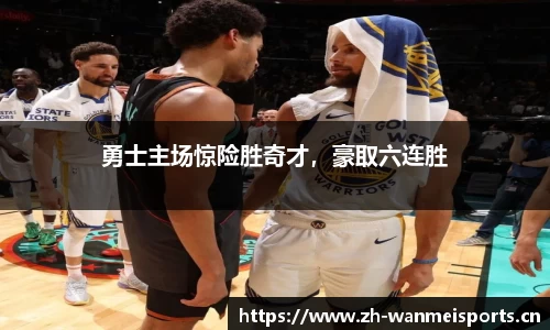 勇士主场惊险胜奇才，豪取六连胜