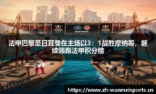 法甲巴黎圣日耳曼在主场以3：1战胜摩纳哥，继续领跑法甲积分榜