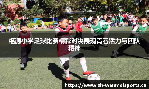 福源小学足球比赛精彩对决展现青春活力与团队精神