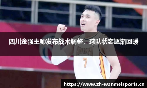 四川金强主帅发布战术调整，球队状态逐渐回暖