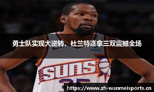 勇士队实现大逆转，杜兰特连拿三双震撼全场