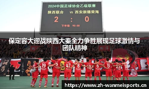 保定容大迎战陕西大秦全力争胜展现足球激情与团队精神