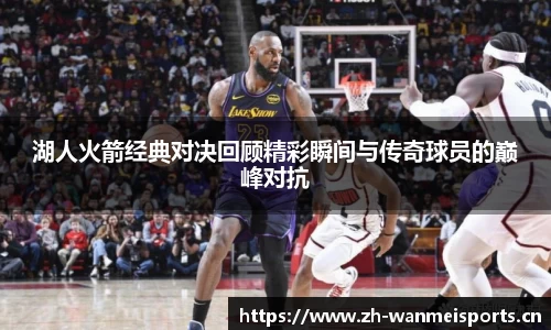 湖人火箭经典对决回顾精彩瞬间与传奇球员的巅峰对抗